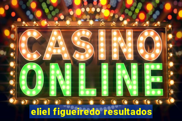 eliel figueiredo resultados